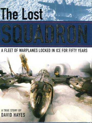 The Lost Squadron - A Fleet of Warplanes Locked in Ice for Fifty Years