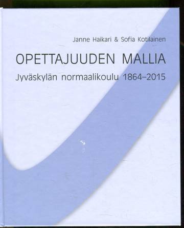 Opettajuuden mallia - Jyväskylän normaalikoulu 1864-2015