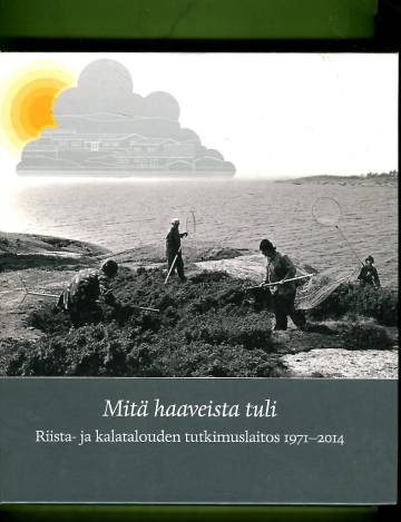 Mitä haaveista tuli - Riista- ja kalatalouden tutkimuslaitos 1971-2014