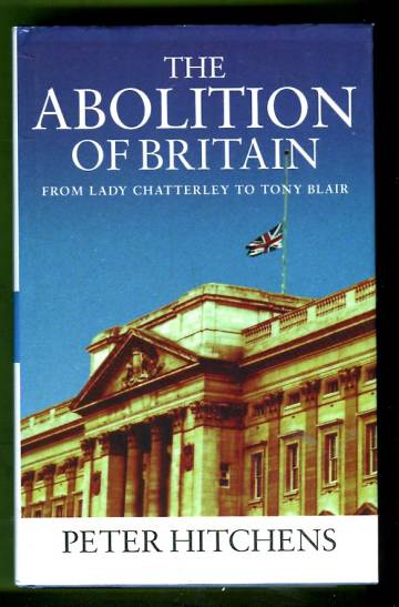 The Abolition of Britain - The British Cultural Revolution from Lady Chatterley to Tony Blair
