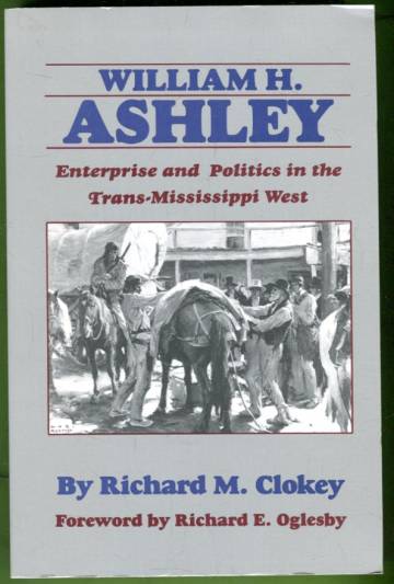 William H. Ashley - Enterprise and Politics in the Trans-Mississippi West