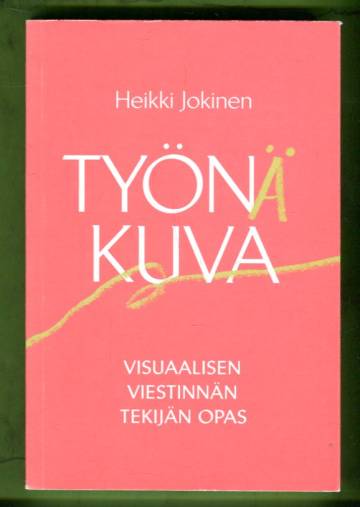 Työnä kuva - Visuaalisen viestinnän tekijän opas