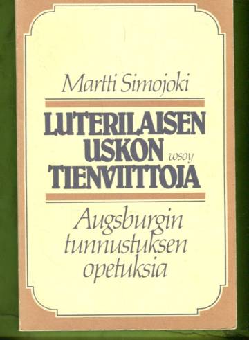 Luterilaisen uskon tienviittoja - Augsburgin tunnustuksen opetuksia