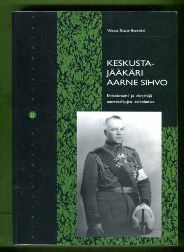 Keskustajääkäri Aarne Sihvo - Demokraatti ja eheyttäjä murrosaikojen asevoimissa