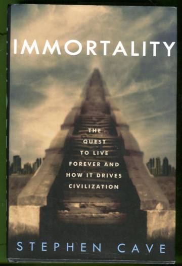 Immortality - The Quest to Live Forever and How it Drives Civilization