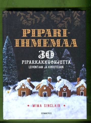 Pipari-ihmemaa - 30 piparkakkuohjetta leivontaan ja koristeluun