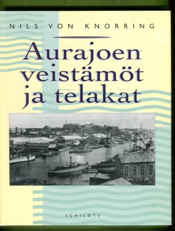 Aurajoen veistämöt ja telakat - Muistiinpanoja Turun telakoiden historiasta