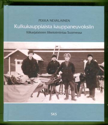 Kulkukauppiaista kauppaneuvoksiin - Itäkarjalaisten liiketoimintaa Suomessa