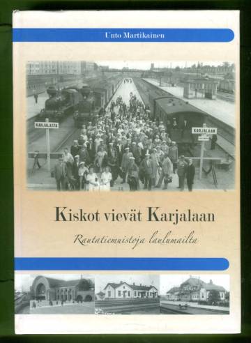 Kiskot vievät Karjalaan - Rautatiemuistoja laulumailta