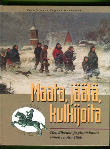 Maata, jäätä ja kulkijoita - Tiet, liikenne ja yhteiskunta ennen vuotta 1860