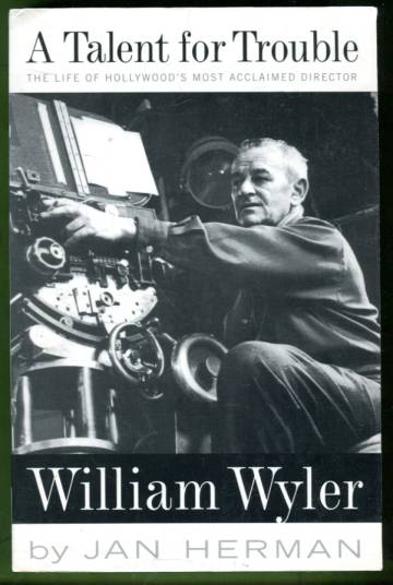 A Talent for Trouble - The Life Hollywood's Most Acclaimed Director, William Wyler