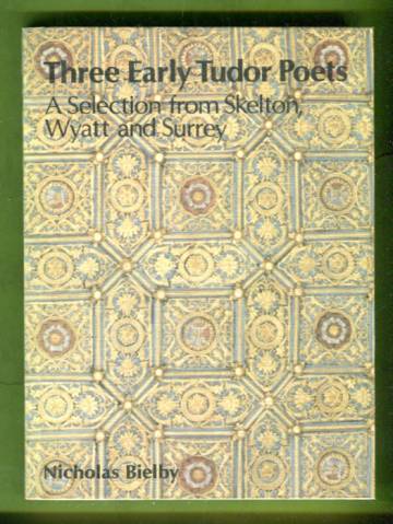 Three Early Tudor Poets - A Selection from Skelton, Wyatt and Surrey