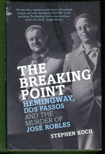 The Breaking Point - Hemingway, Dos Passos and the Murder of José Robles