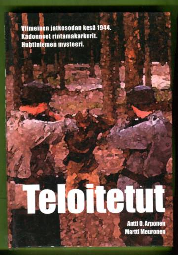 Teloitetut - Viimeinen jatkosodan kesä 1944. Kadonneet rintamakarkurit. Huhtiniemen mysteeri.