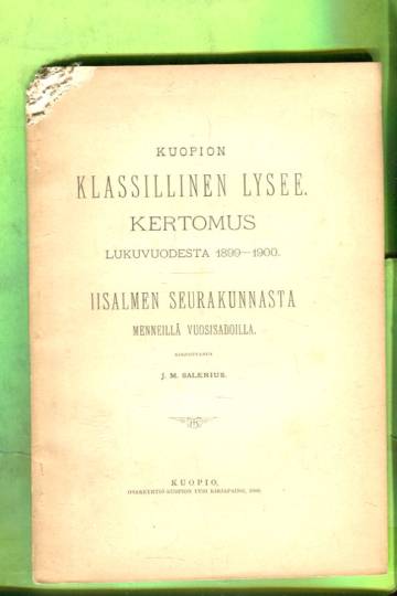 Kuopion klassillisen lyseen vuosikertomus 1899-1900 & IIsalmen seurakunnasta menneillä vuosisadoilla