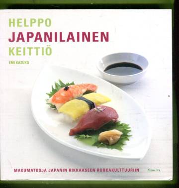 Helppo japanilainen keittiö - Makumatkoja Japanin rikkaaseen ruokakulttuuriin