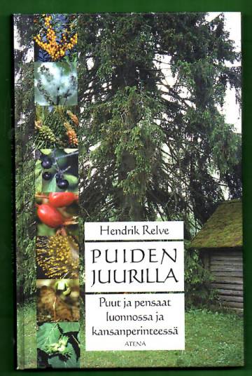 Puiden juurilla - Puut ja pensaat luonnossa ja kansanperinteessä - Relve  Hendrik | Antikvariaatti Lukuhetki