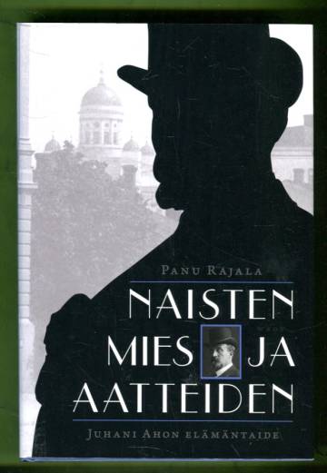 Naisten mies ja aatteiden - Juhani Ahon elämäntaide