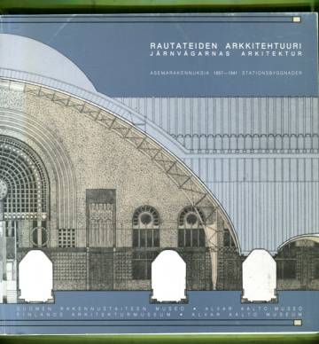 Rautateiden arkkitehtuuri - Asemarakennuksia 1857-1941 / Järnvägarnas arkitektur - Stationsbyggnader