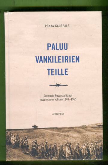 Paluu vankileirien teille - Suomesta Neuvostoliittoon luovutettujen kohtalo 1940-1955