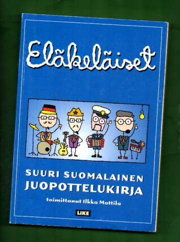 Eläkeläiset - Suuri suomalainen juopottelukirja - Mattila Ilkka |  Antikvariaatti Lukuhetki