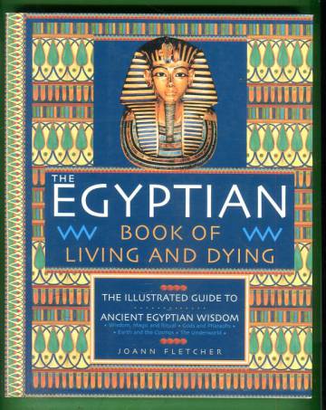 The Egyptian Book of Living and Dying - The Illustrated Guide to Ancient Egyptian Wisdom