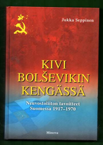 Kivi bolsevikin kengässä - Neuvostoliiton tavoitteet Suomessa 1917-1970