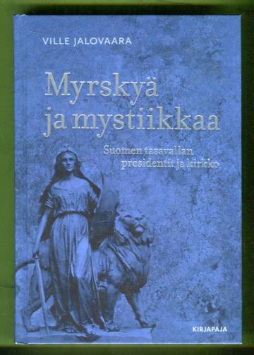 Myrskyä ja mystiikkaa - Suomen tasavallan presidentit ja kirkko